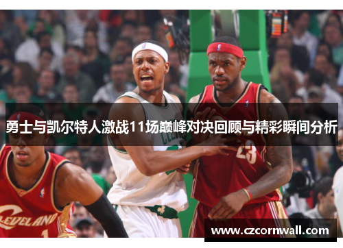勇士与凯尔特人激战11场巅峰对决回顾与精彩瞬间分析