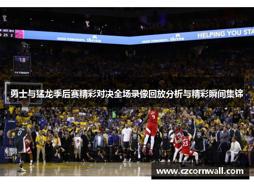 勇士与猛龙季后赛精彩对决全场录像回放分析与精彩瞬间集锦