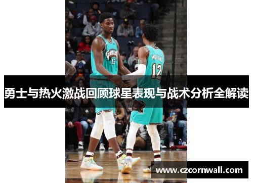 勇士与热火激战回顾球星表现与战术分析全解读