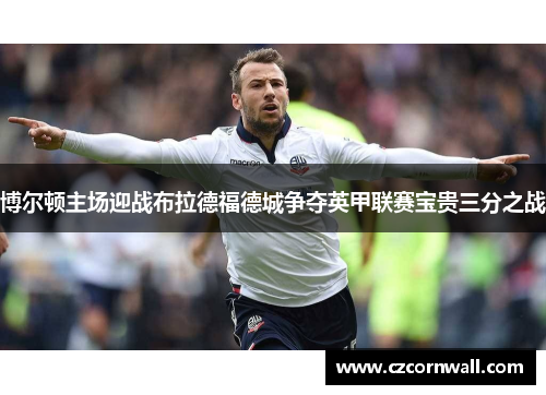 博尔顿主场迎战布拉德福德城争夺英甲联赛宝贵三分之战
