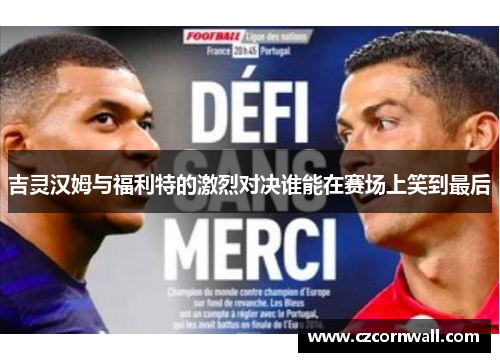 吉灵汉姆与福利特的激烈对决谁能在赛场上笑到最后