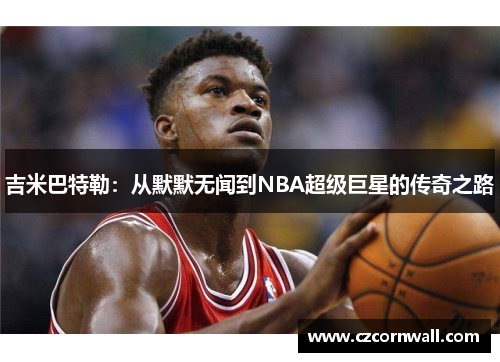 吉米巴特勒：从默默无闻到NBA超级巨星的传奇之路