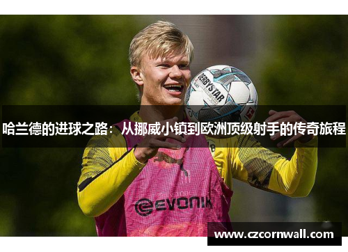 哈兰德的进球之路：从挪威小镇到欧洲顶级射手的传奇旅程