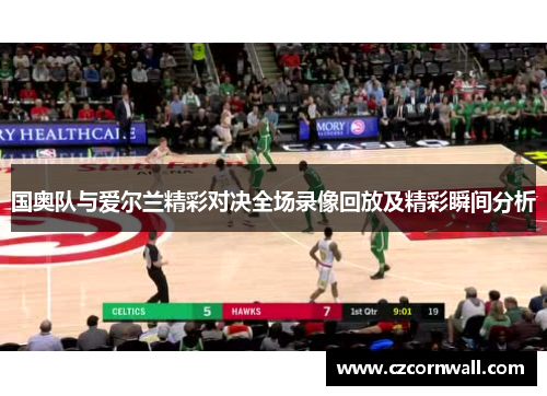 国奥队与爱尔兰精彩对决全场录像回放及精彩瞬间分析