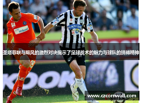 圣塔菲联与飓风的激烈对决揭示了足球战术的魅力与球队的拼搏精神