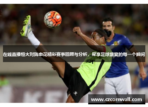 在线直播恒大对阵申花精彩赛事回顾与分析，尽享足球盛宴的每一个瞬间