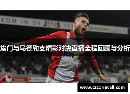 埃门与乌德勒支精彩对决直播全程回顾与分析
