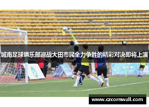 城南足球俱乐部迎战大田市民全力争胜的精彩对决即将上演