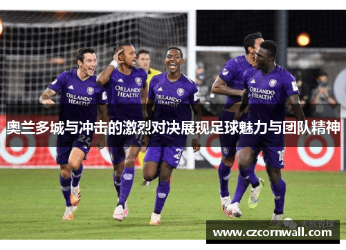 奥兰多城与冲击的激烈对决展现足球魅力与团队精神