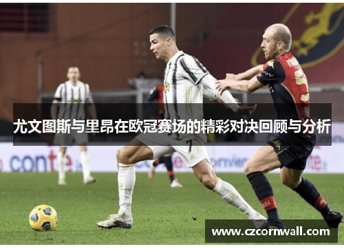 尤文图斯与里昂在欧冠赛场的精彩对决回顾与分析