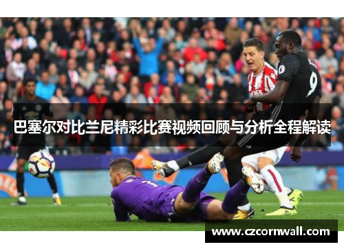 巴塞尔对比兰尼精彩比赛视频回顾与分析全程解读