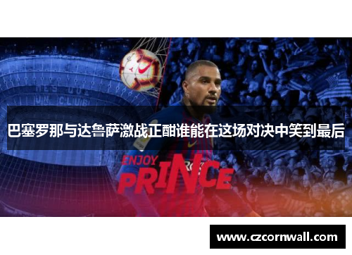 巴塞罗那与达鲁萨激战正酣谁能在这场对决中笑到最后