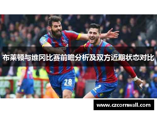 布莱顿与维冈比赛前瞻分析及双方近期状态对比