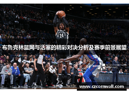 布鲁克林篮网与活塞的精彩对决分析及赛季前景展望