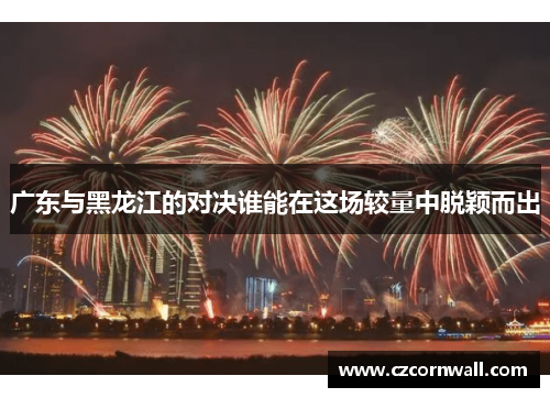 广东与黑龙江的对决谁能在这场较量中脱颖而出